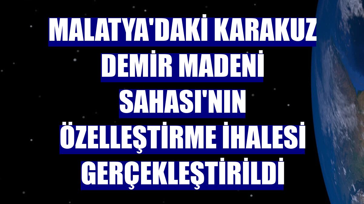 Malatya'daki Karakuz Demir Madeni Sahası'nın özelleştirme ihalesi gerçekleştirildi