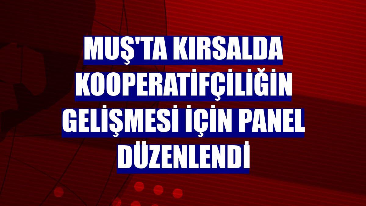 Muş'ta kırsalda kooperatifçiliğin gelişmesi için panel düzenlendi