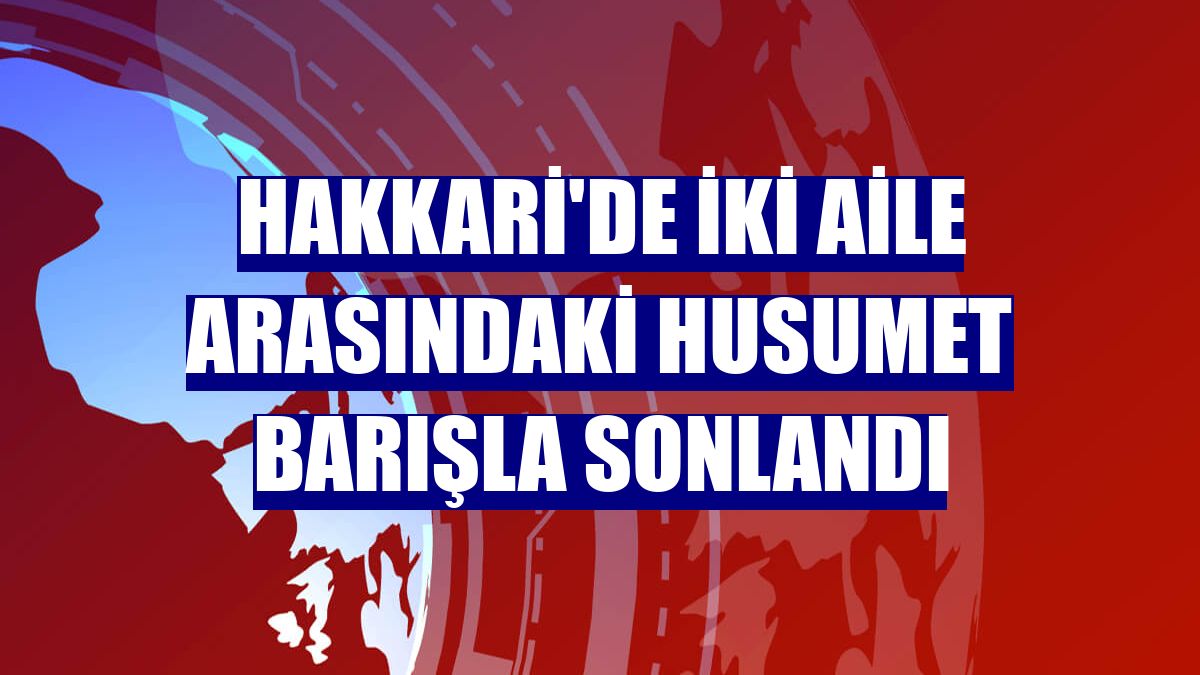 Hakkari'de iki aile arasındaki husumet barışla sonlandı