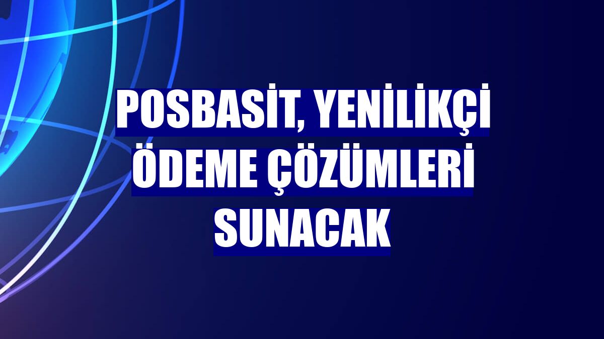 PosBasit, yenilikçi ödeme çözümleri sunacak