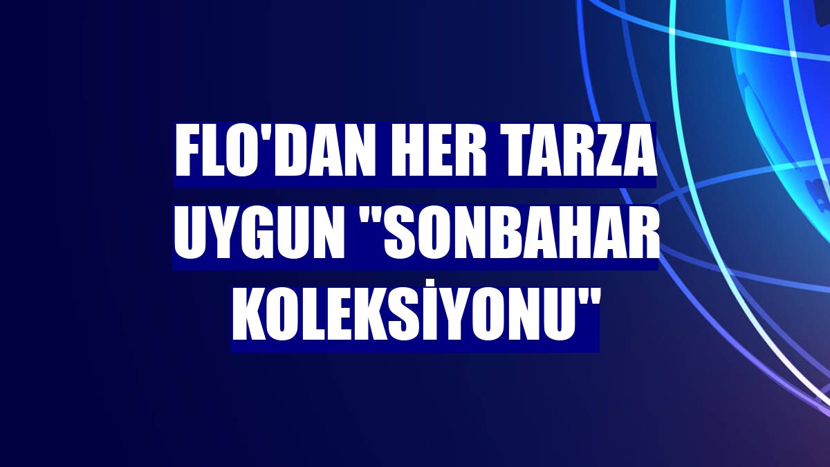 FLO'dan her tarza uygun "Sonbahar Koleksiyonu"