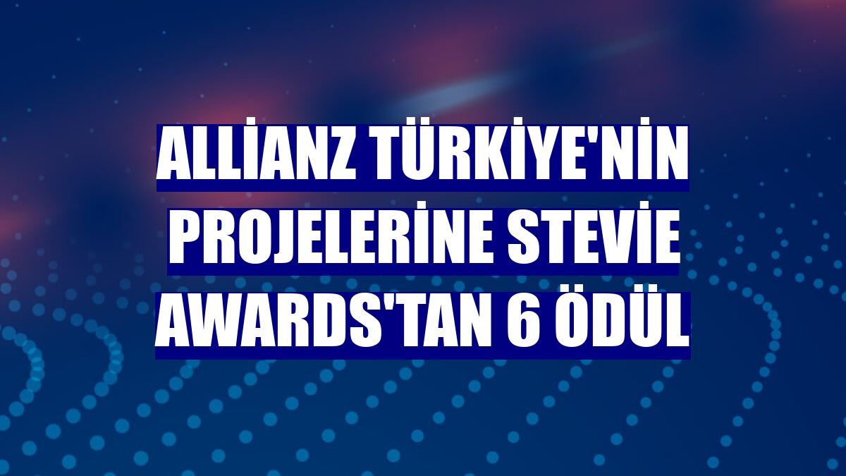 Allianz Türkiye'nin projelerine Stevie Awards'tan 6 ödül
