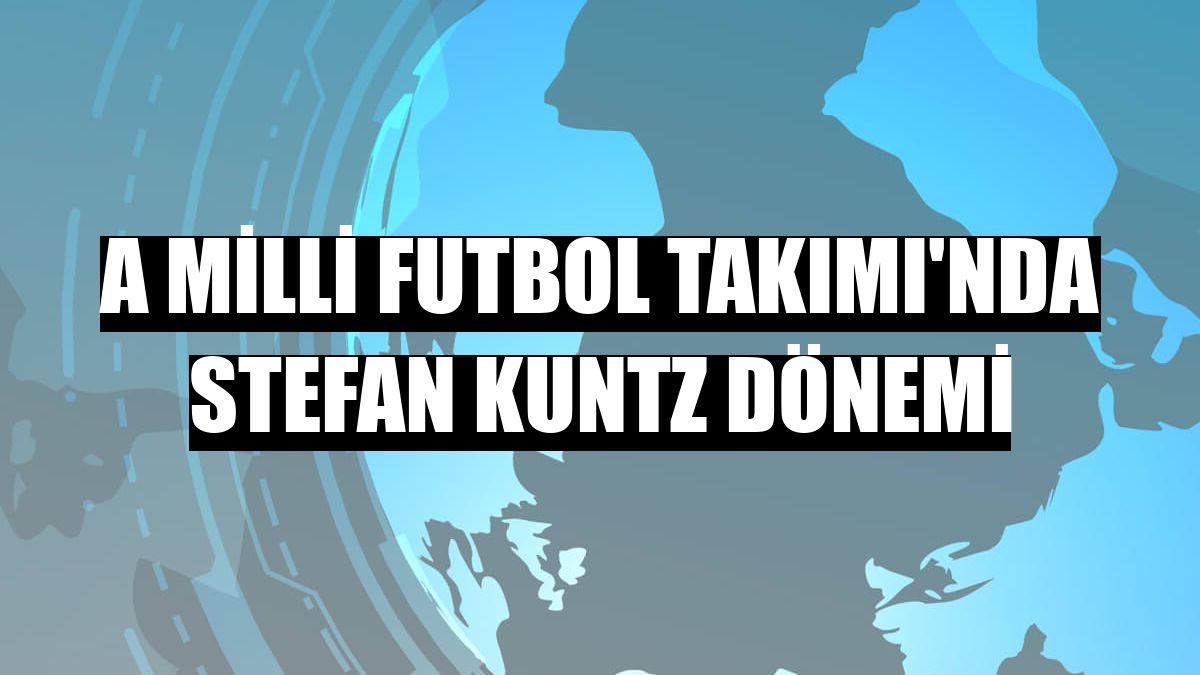 A Milli Futbol Takımı'nda Stefan Kuntz dönemi