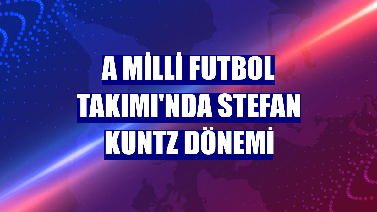 A Milli Futbol Takımı'nda Stefan Kuntz dönemi