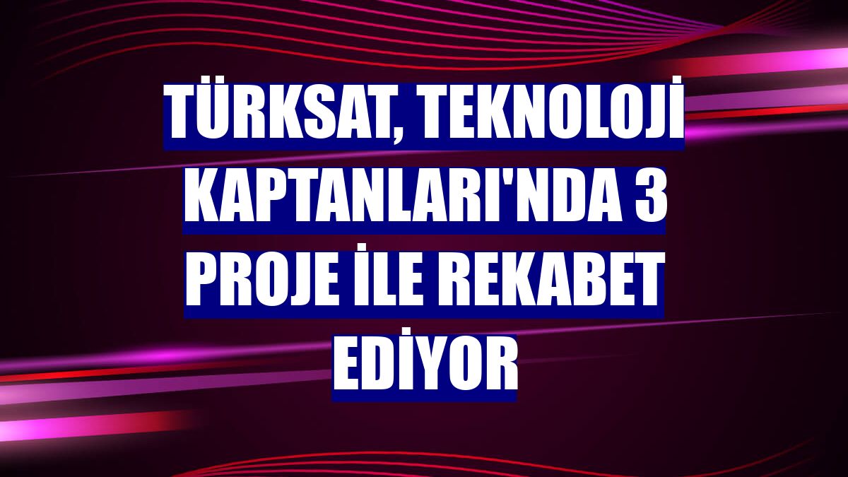 Türksat, Teknoloji Kaptanları'nda 3 proje ile rekabet ediyor
