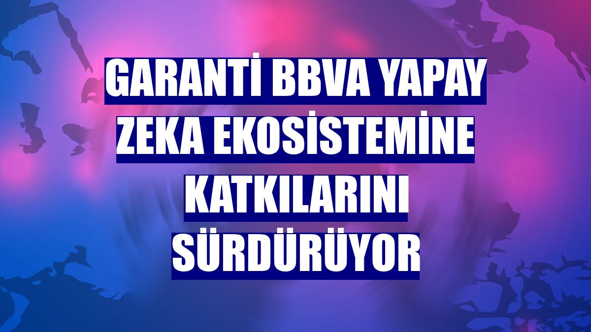 Garanti BBVA yapay zeka ekosistemine katkılarını sürdürüyor