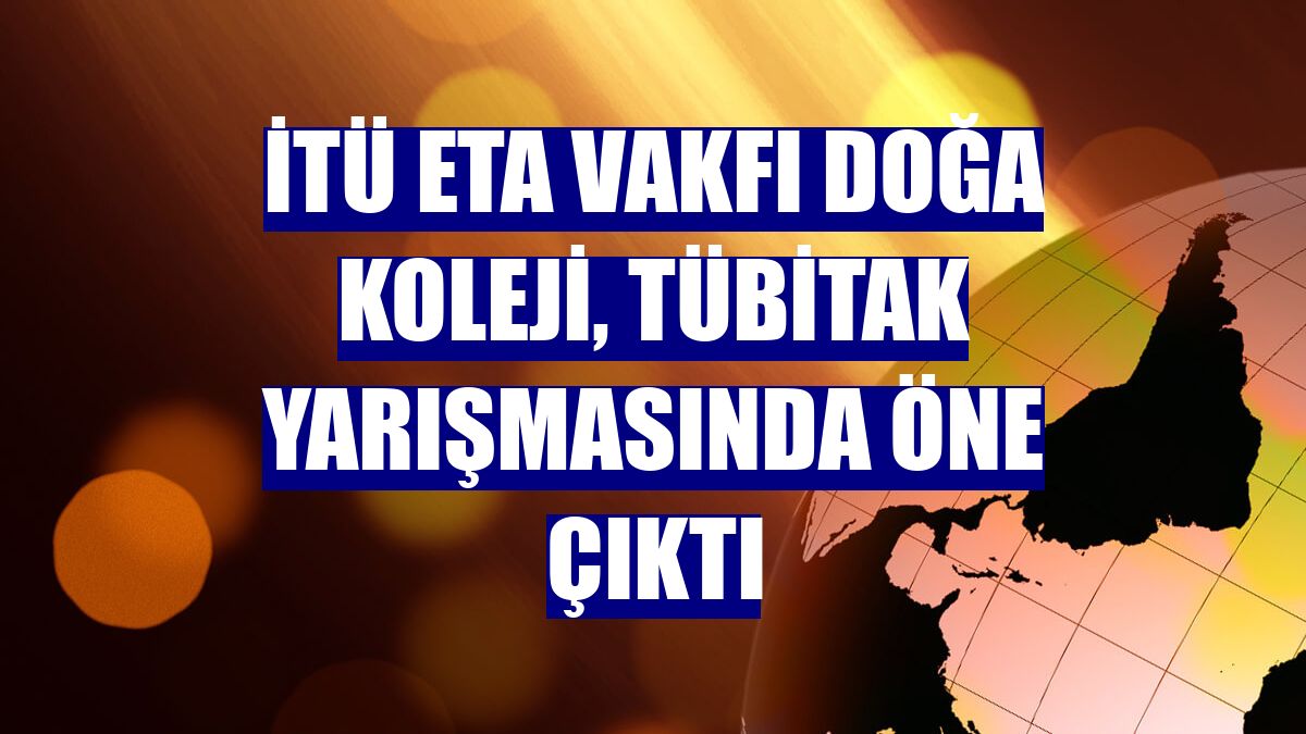 İTÜ ETA Vakfı Doğa Koleji, TÜBİTAK yarışmasında öne çıktı