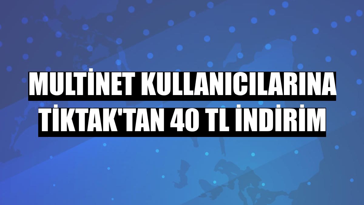 MultiNet kullanıcılarına TikTak'tan 40 TL indirim