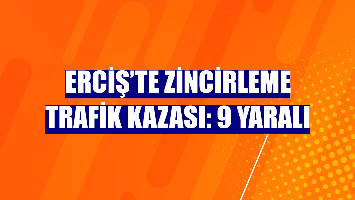 Erciş’te zincirleme trafik kazası: 9 yaralı