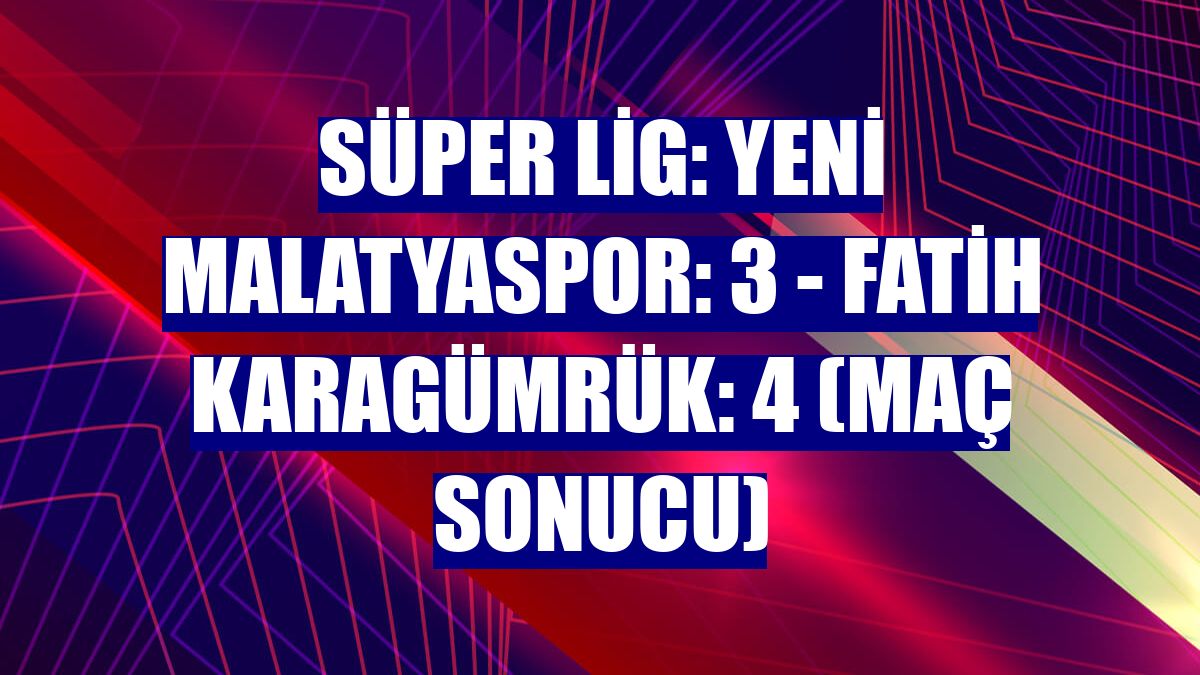 Süper Lig: Yeni Malatyaspor: 3 - Fatih Karagümrük: 4 (Maç sonucu)