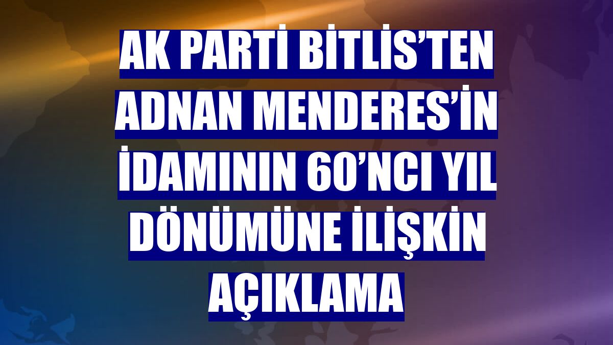 AK Parti Bitlis’ten Adnan Menderes’in idamının 60’ncı yıl dönümüne ilişkin açıklama