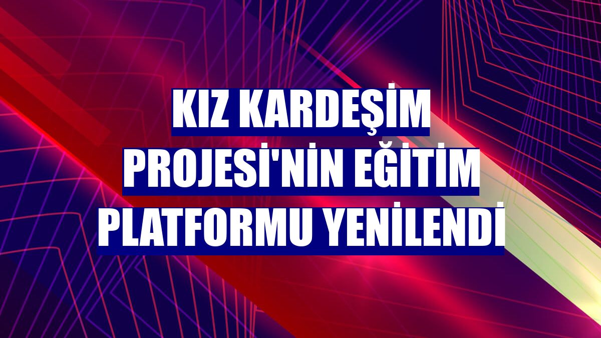 Kız Kardeşim Projesi'nin eğitim platformu yenilendi