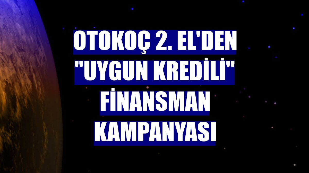 Otokoç 2. El'den "uygun kredili" finansman kampanyası