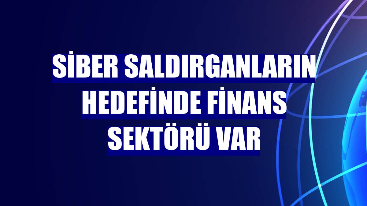 Siber saldırganların hedefinde finans sektörü var