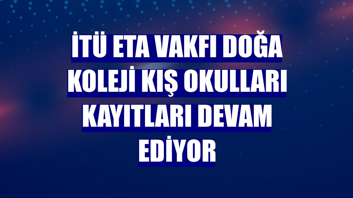 İTÜ ETA Vakfı Doğa Koleji Kış Okulları kayıtları devam ediyor