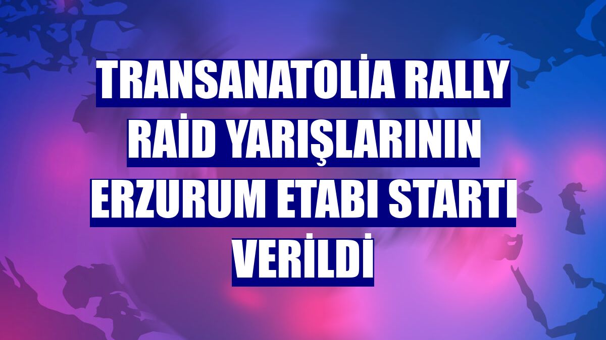 TransAnatolia Rally Raid yarışlarının Erzurum etabı startı verildi