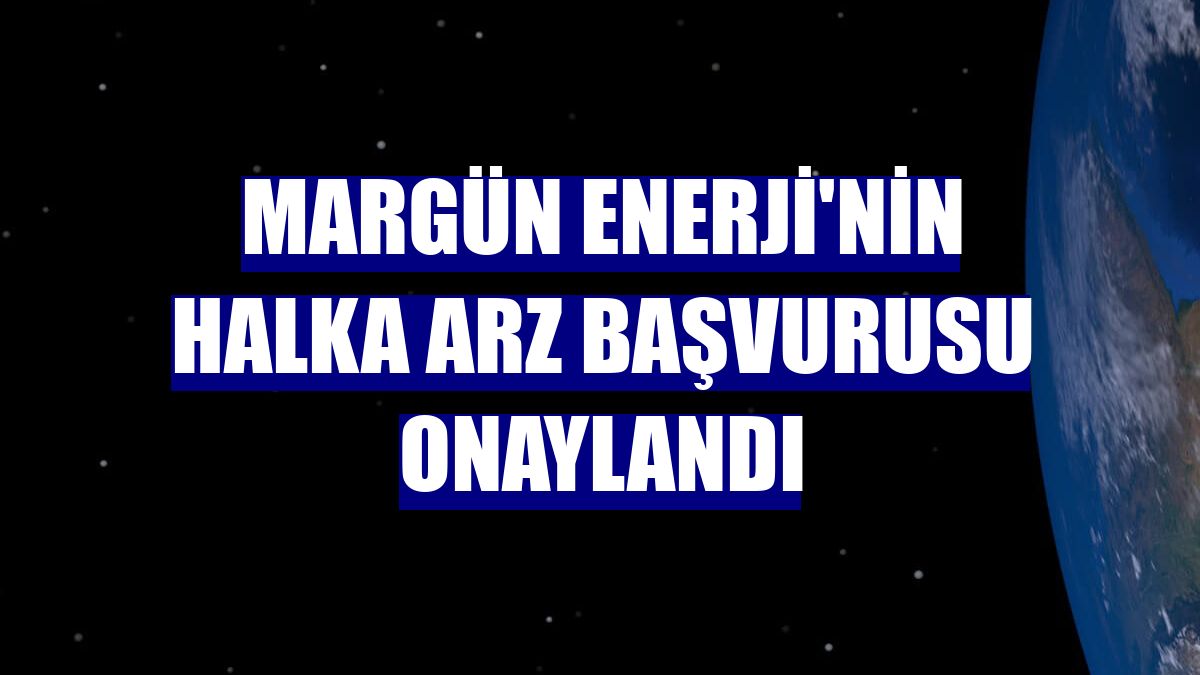 Margün Enerji'nin halka arz başvurusu onaylandı
