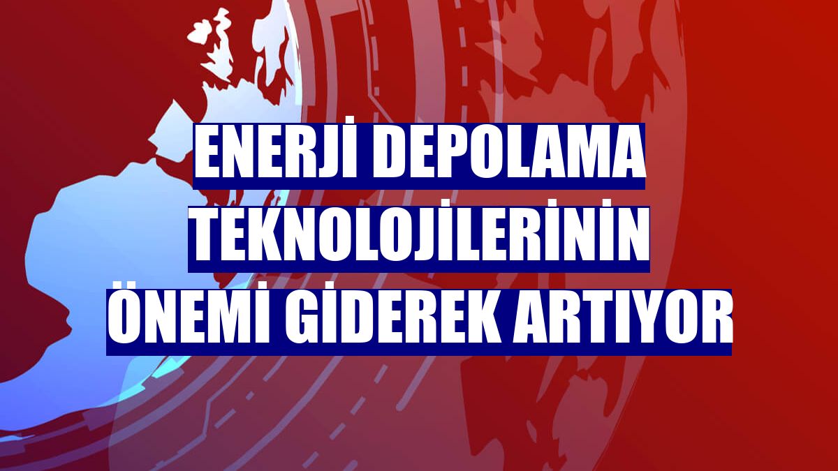 Enerji depolama teknolojilerinin önemi giderek artıyor