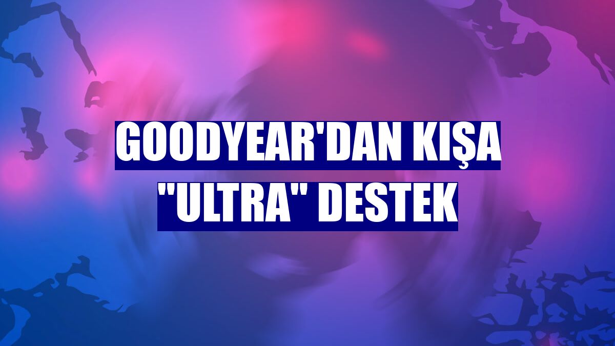 Goodyear'dan kışa "Ultra" destek