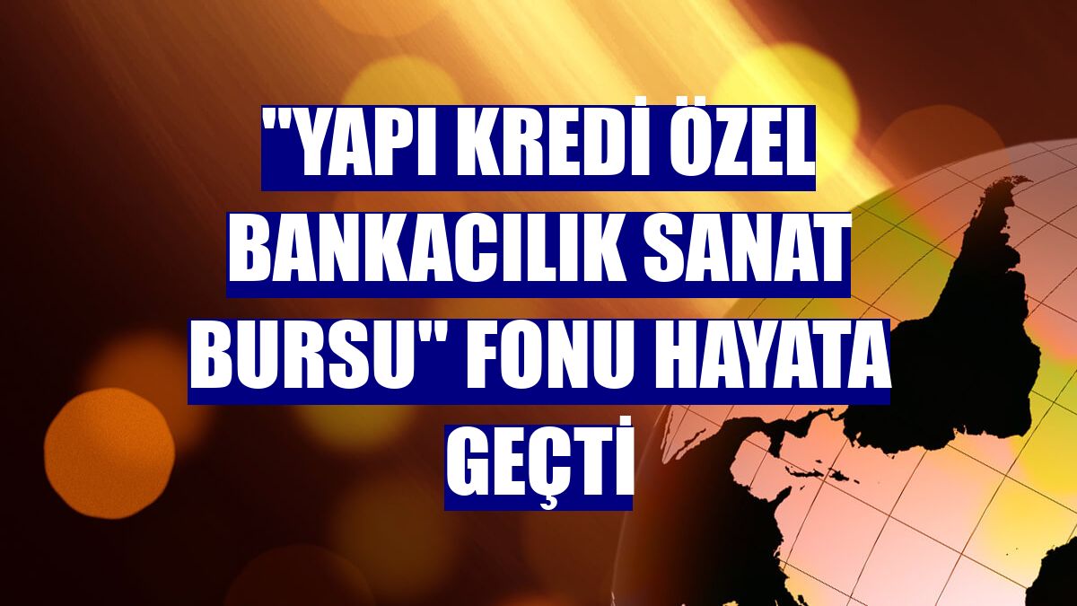 "Yapı Kredi Özel Bankacılık Sanat Bursu" fonu hayata geçti