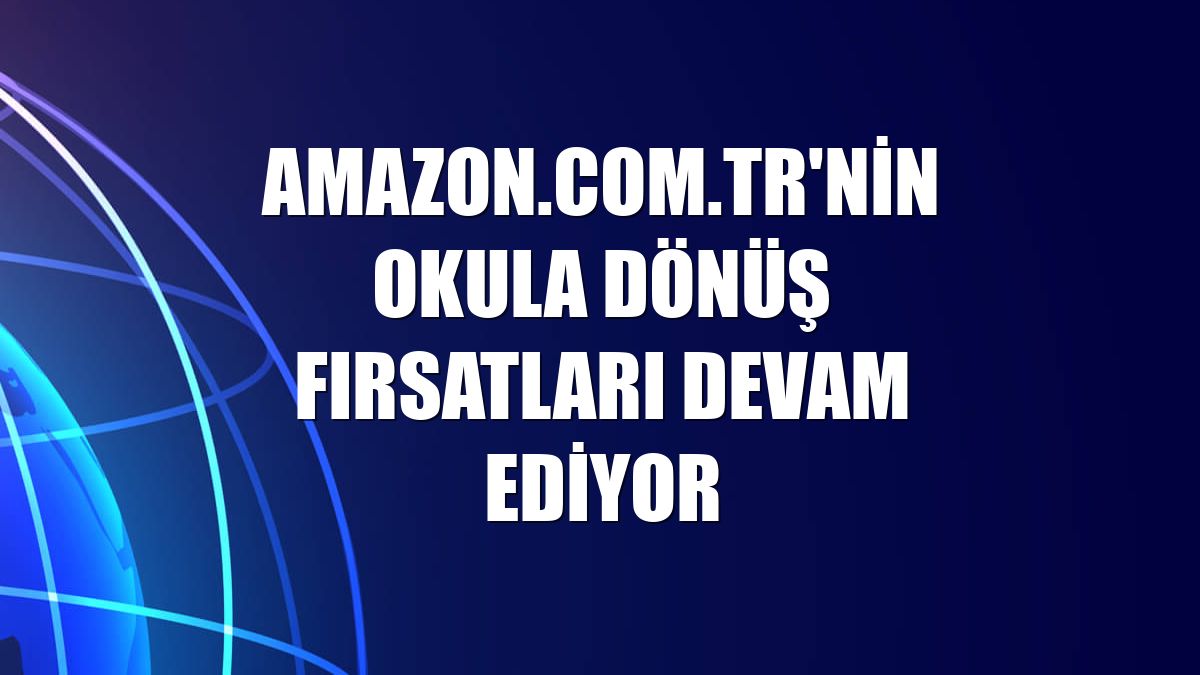 Amazon.com.tr'nin okula dönüş fırsatları devam ediyor