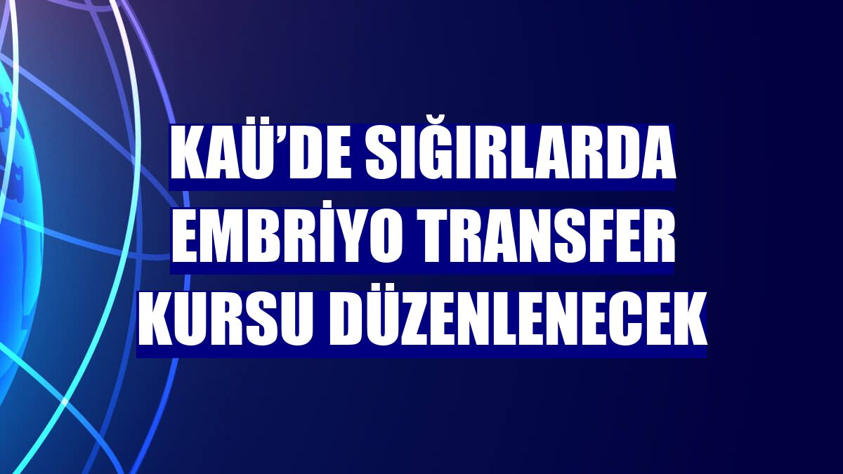 KAÜ’de Sığırlarda Embriyo Transfer Kursu düzenlenecek