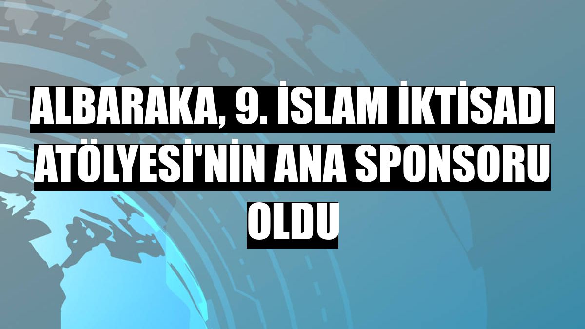 Albaraka, 9. İslam İktisadı Atölyesi'nin ana sponsoru oldu