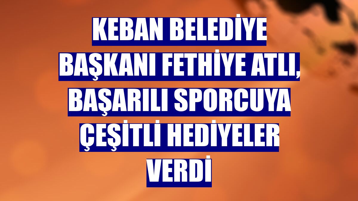 Keban Belediye Başkanı Fethiye Atlı, başarılı sporcuya çeşitli hediyeler verdi