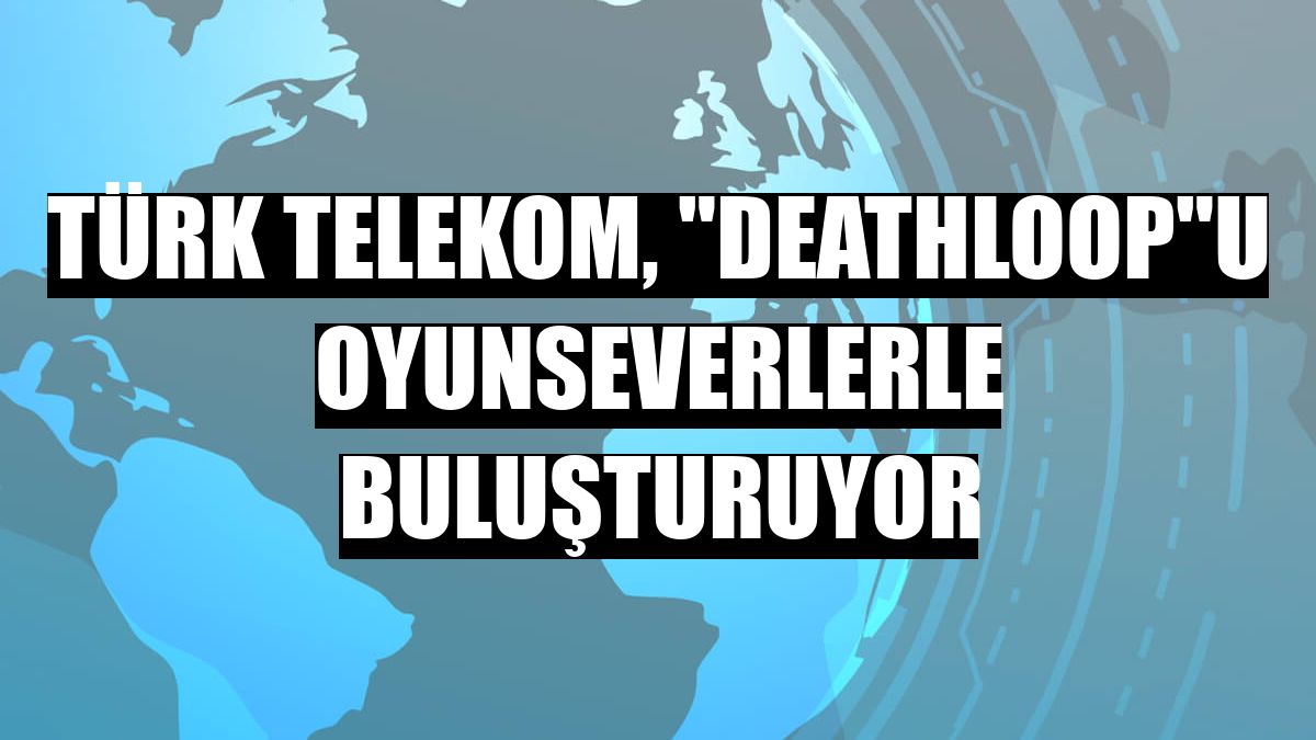 Türk Telekom, 'Deathloop'u oyunseverlerle buluşturuyor