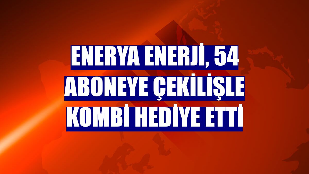 Enerya Enerji, 54 aboneye çekilişle kombi hediye etti