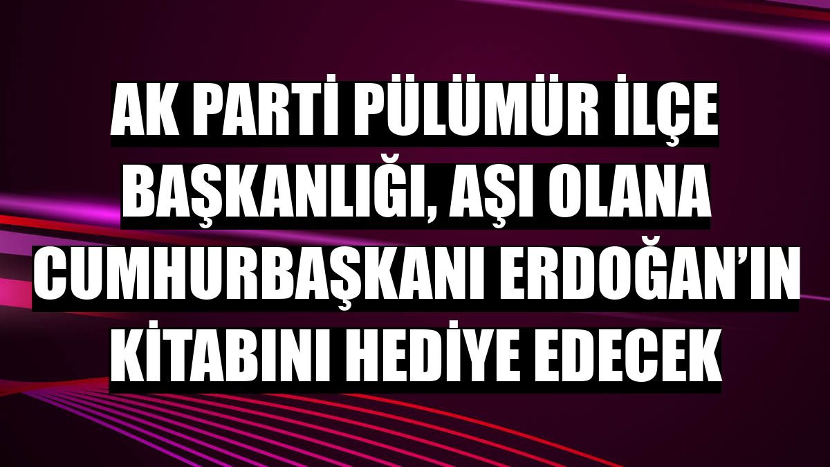 AK Parti Pülümür İlçe Başkanlığı, aşı olana Cumhurbaşkanı Erdoğan’ın kitabını hediye edecek