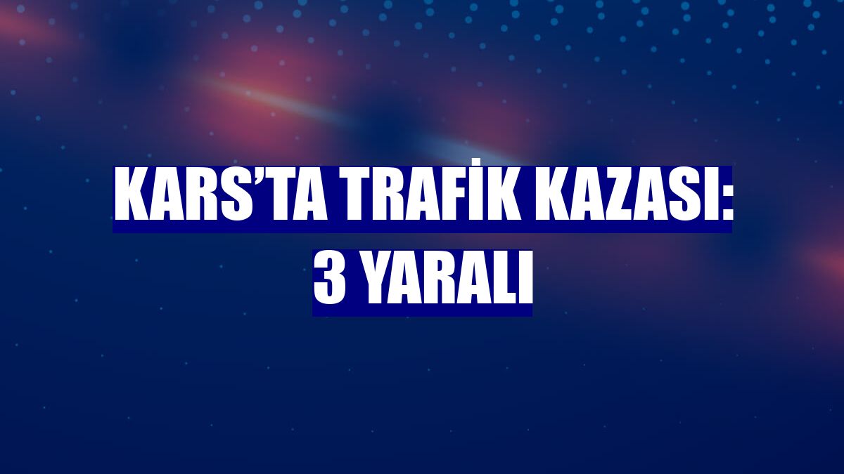 Kars’ta trafik kazası: 3 yaralı