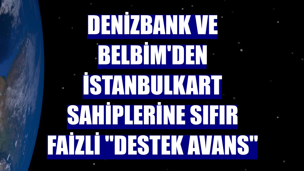 DenizBank ve BELBİM'den İstanbulkart sahiplerine sıfır faizli 'Destek Avans'