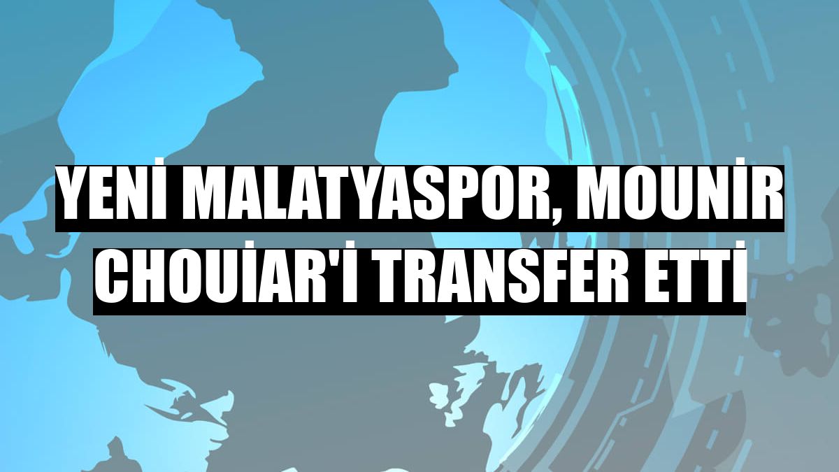 Yeni Malatyaspor, Mounir Chouiar'i transfer etti