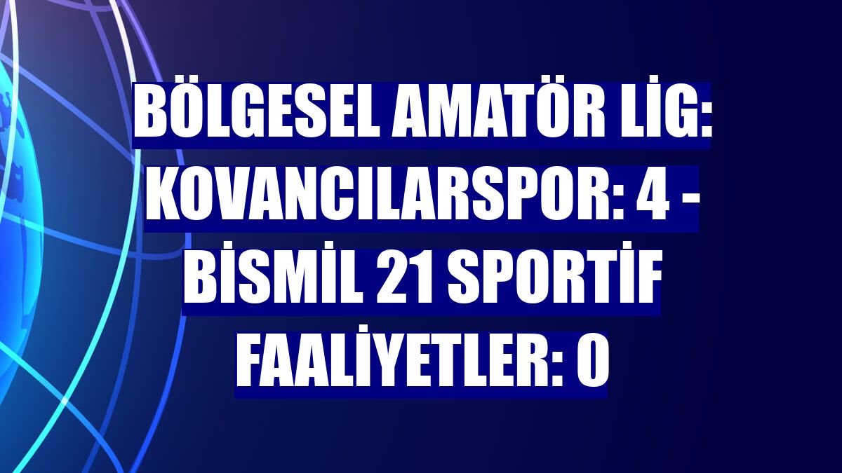 Bölgesel Amatör Lig: Kovancılarspor: 4 - Bismil 21 Sportif Faaliyetler: 0