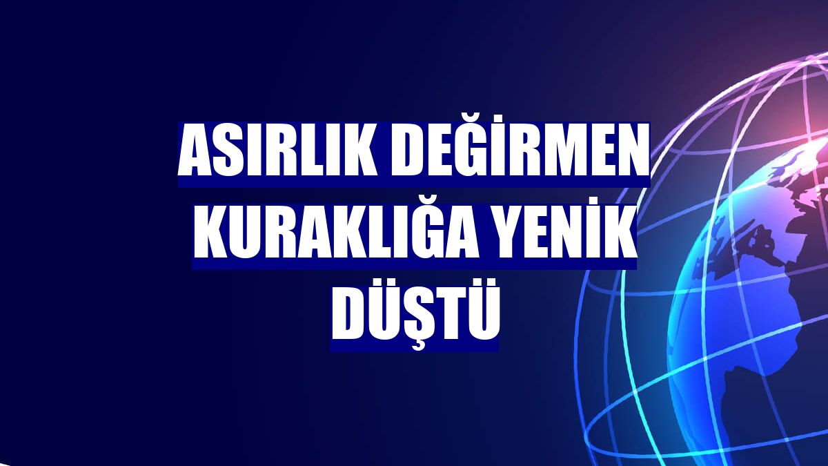 Asırlık değirmen kuraklığa yenik düştü