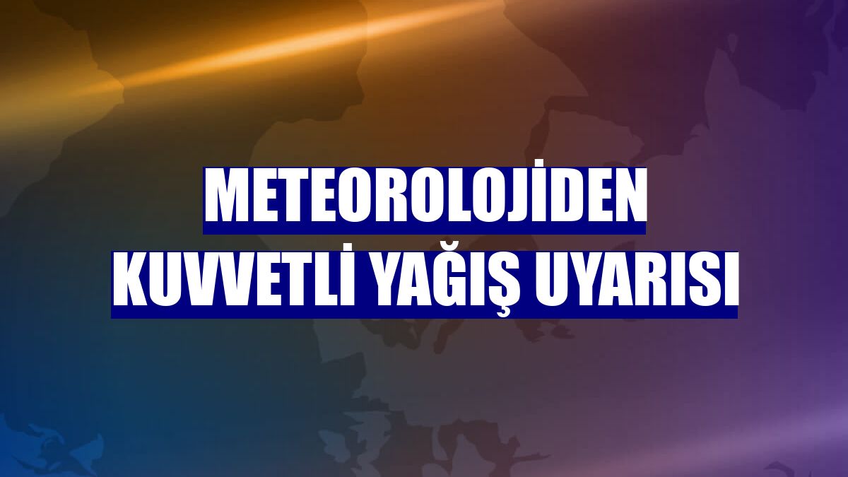 Meteorolojiden kuvvetli yağış uyarısı