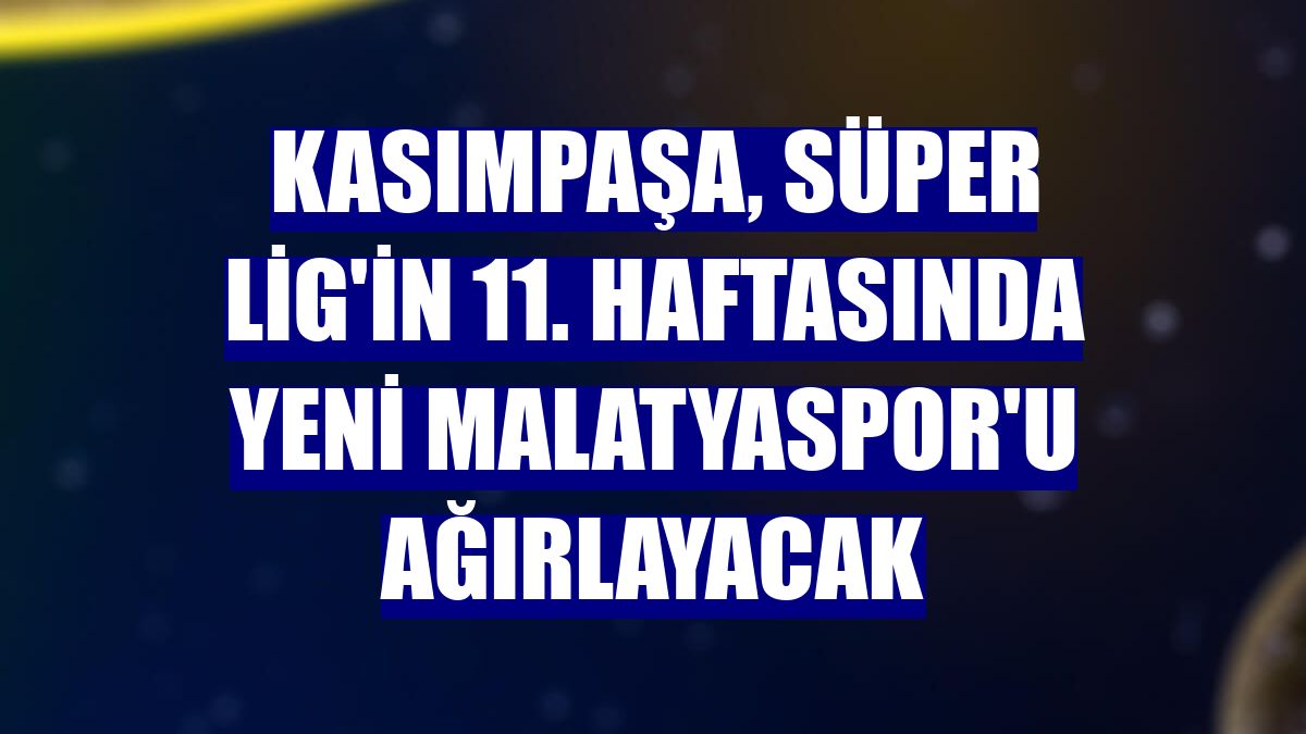 Kasımpaşa, Süper Lig'in 11. haftasında Yeni Malatyaspor'u ağırlayacak