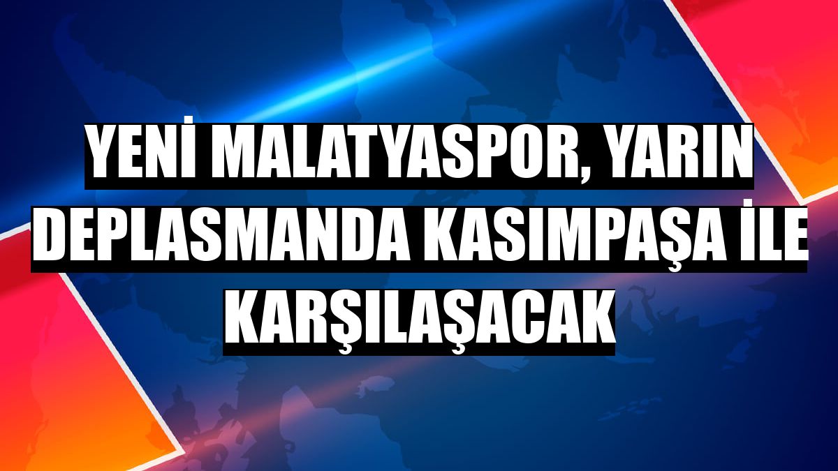Yeni Malatyaspor, yarın deplasmanda Kasımpaşa ile karşılaşacak