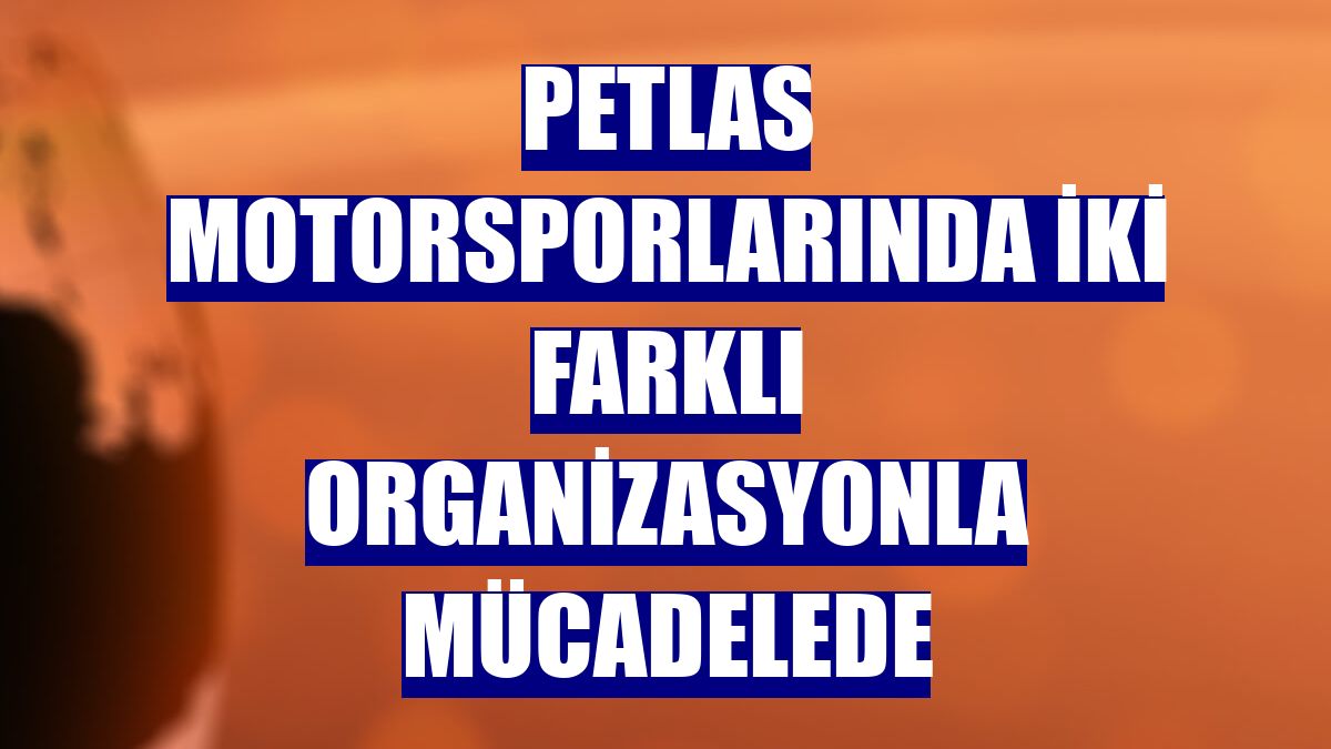 Petlas motorsporlarında iki farklı organizasyonla mücadelede