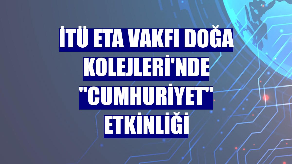 İTÜ ETA Vakfı Doğa Kolejleri'nde "Cumhuriyet" etkinliği