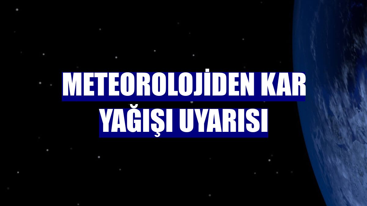 Meteorolojiden kar yağışı uyarısı