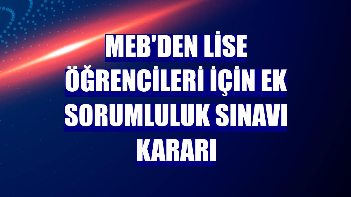 MEB'den lise öğrencileri için ek sorumluluk sınavı kararı