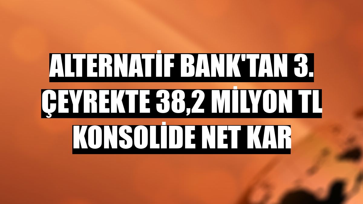 Alternatif Bank'tan 3. çeyrekte 38,2 milyon TL konsolide net kar