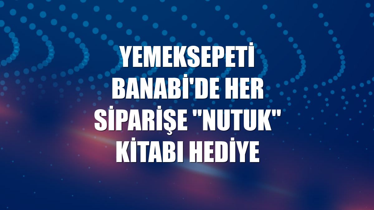 Yemeksepeti Banabi'de her siparişe "Nutuk" kitabı hediye