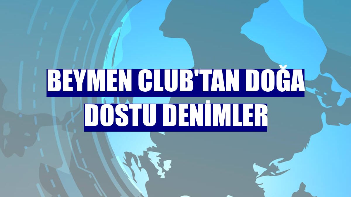 Beymen Club'tan doğa dostu denimler