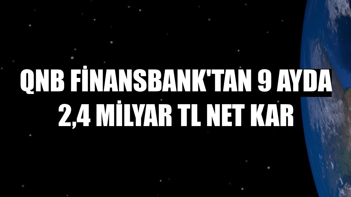 QNB Finansbank'tan 9 ayda 2,4 milyar TL net kar
