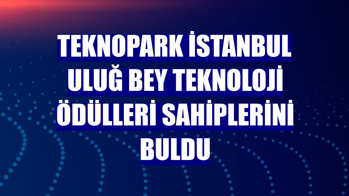 Teknopark İstanbul Uluğ Bey Teknoloji Ödülleri sahiplerini buldu