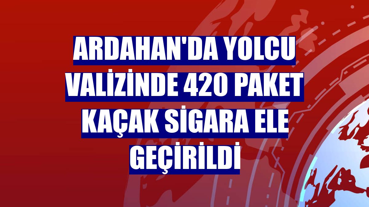 Ardahan'da yolcu valizinde 420 paket kaçak sigara ele geçirildi
