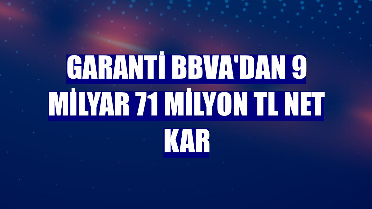Garanti BBVA'dan 9 milyar 71 milyon TL net kar